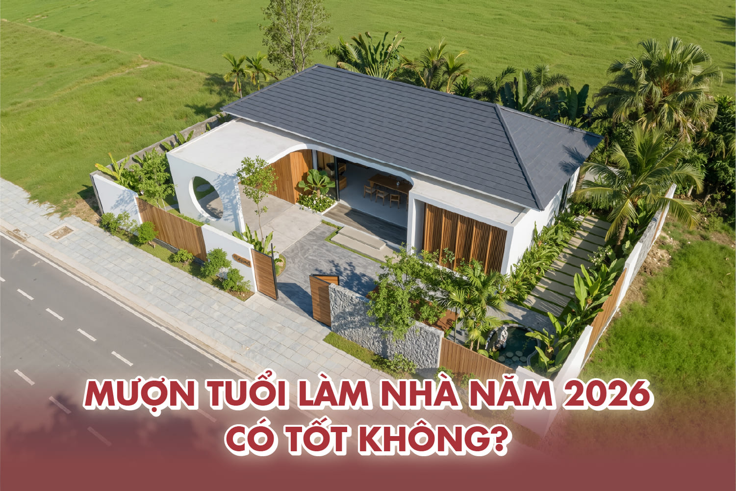 Mượn tuổi làm nhà 2026 giúp hóa giải hạn, thi công suôn sẻ, đúng tiến độ