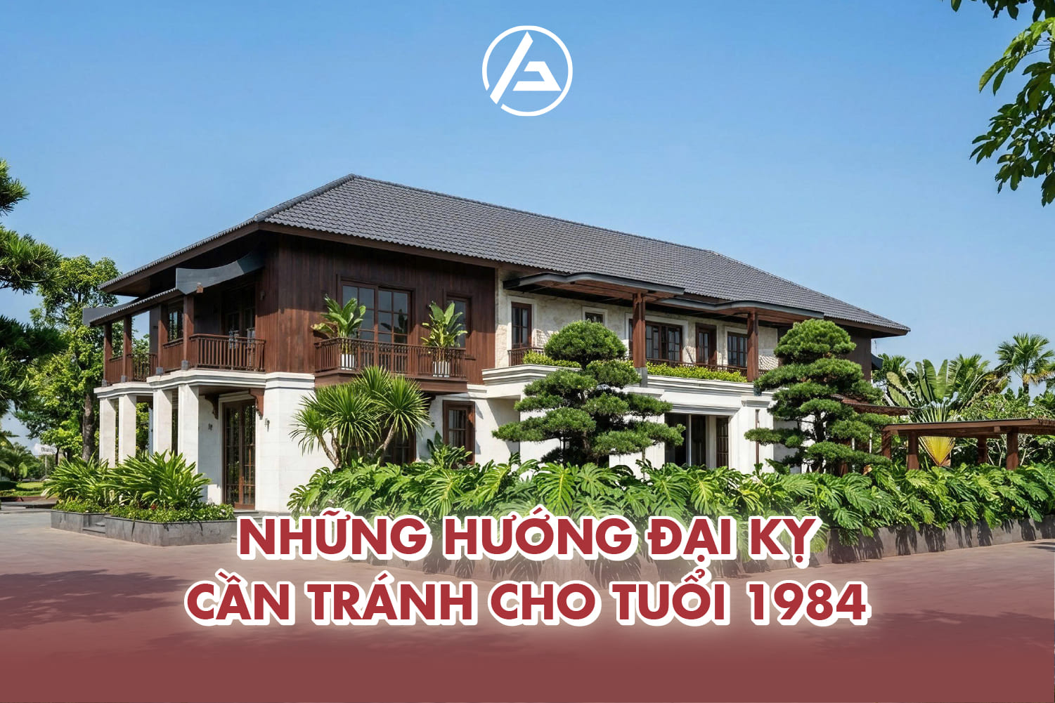 Những hướng xấu cần tránh làm nhà cho tuổi 1984 