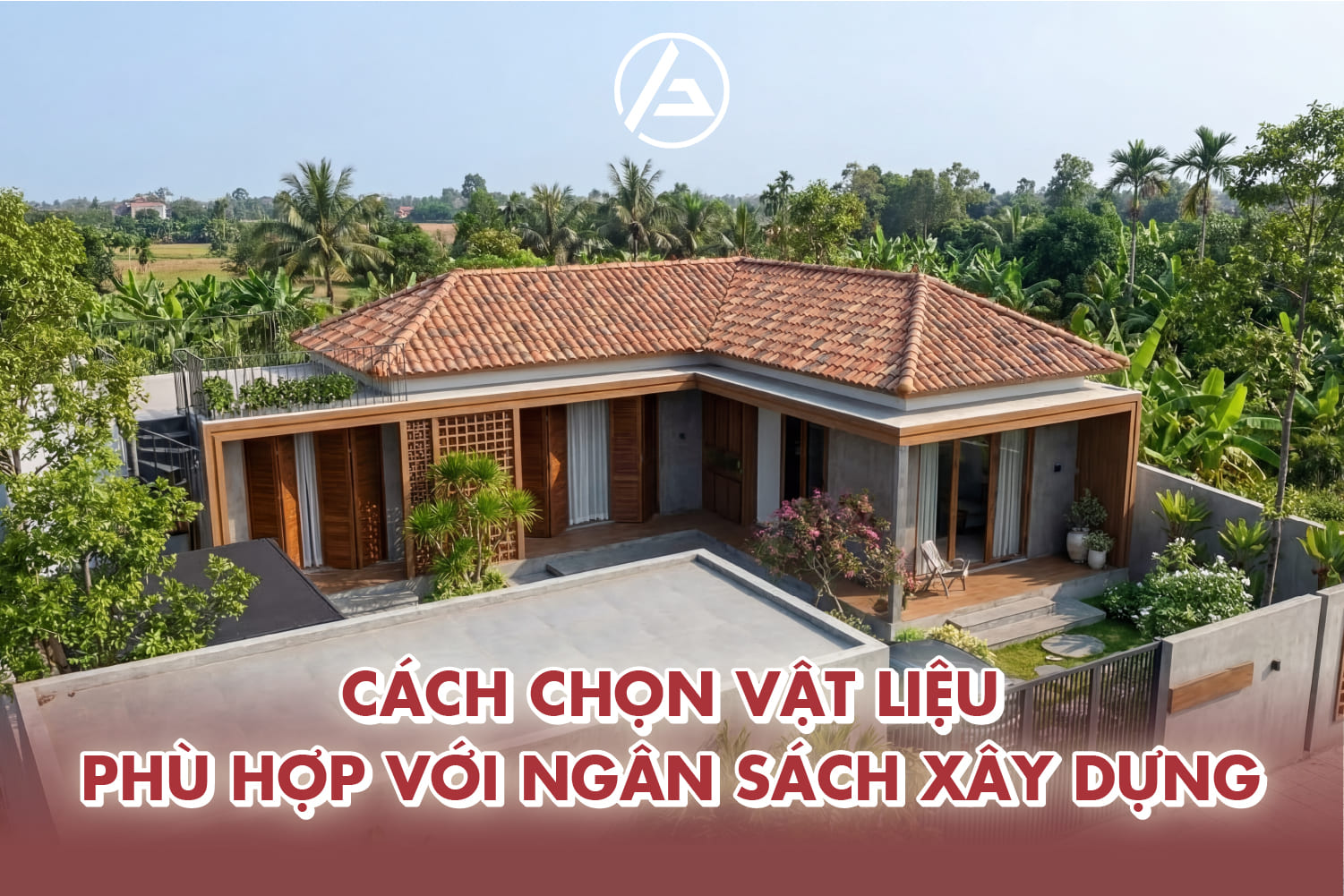 Chọn vật liệu phù hợp với thiết kế và kinh phí đầu tư